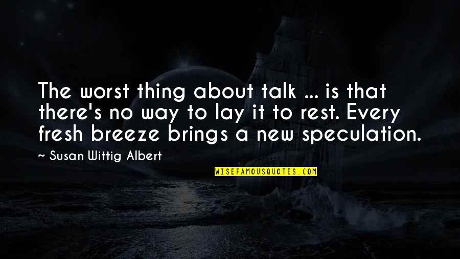 The Thing About The Truth Quotes By Susan Wittig Albert: The worst thing about talk ... is that