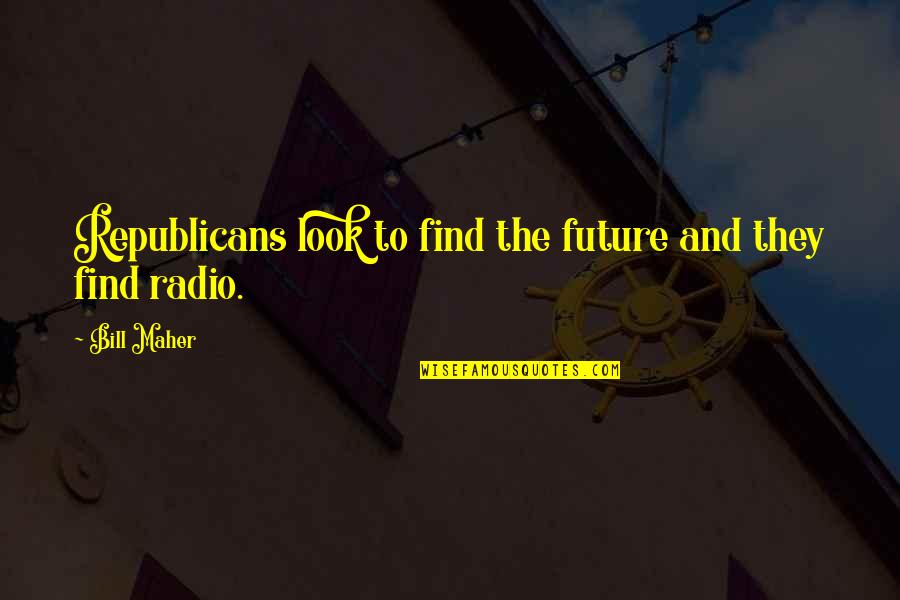 The Thing Called Love Quotes By Bill Maher: Republicans look to find the future and they