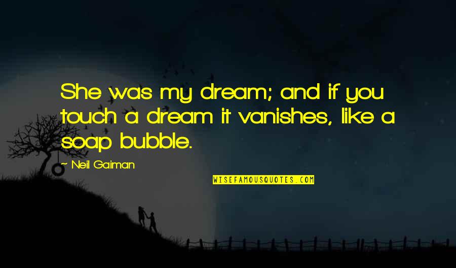 The Thing Called Love Quotes By Neil Gaiman: She was my dream; and if you touch