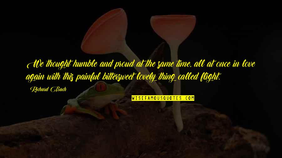 The Thing Called Love Quotes By Richard Bach: We thought humble and proud at the same