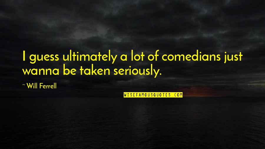 The Thing Childs Quotes By Will Ferrell: I guess ultimately a lot of comedians just