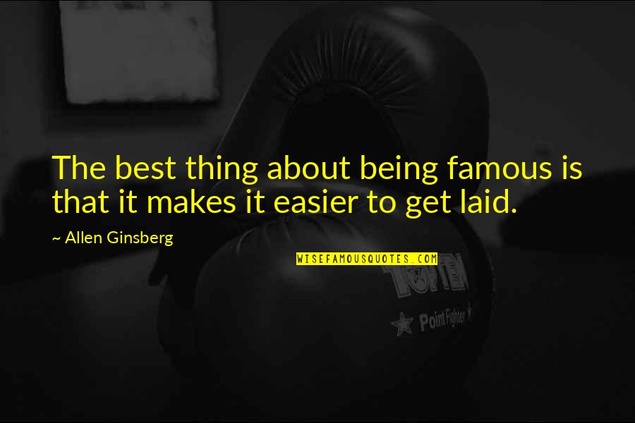The Thing Famous Quotes By Allen Ginsberg: The best thing about being famous is that