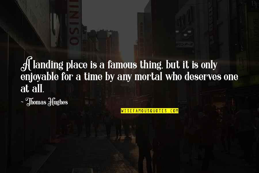 The Thing Famous Quotes By Thomas Hughes: A landing place is a famous thing, but