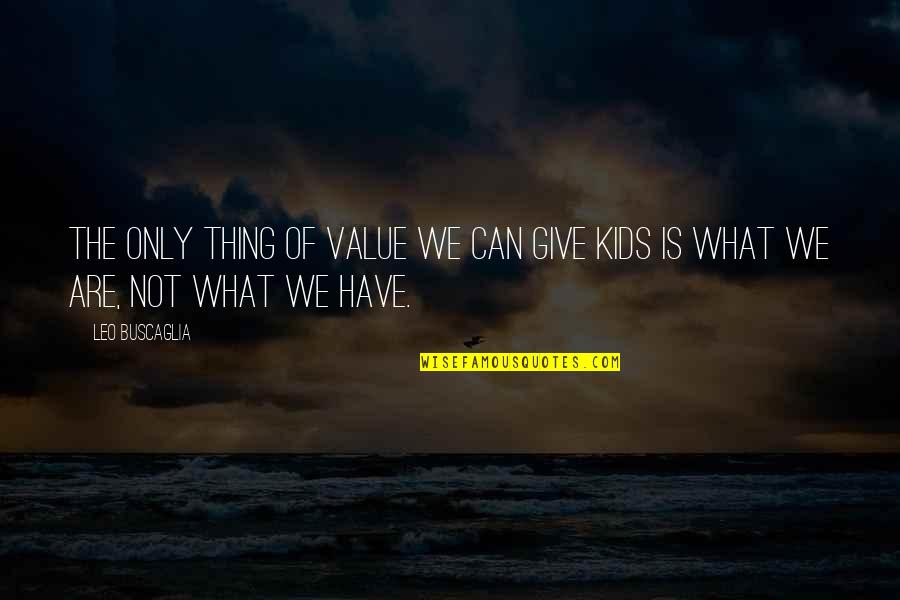 The Thing Is Quotes By Leo Buscaglia: The only thing of value we can give