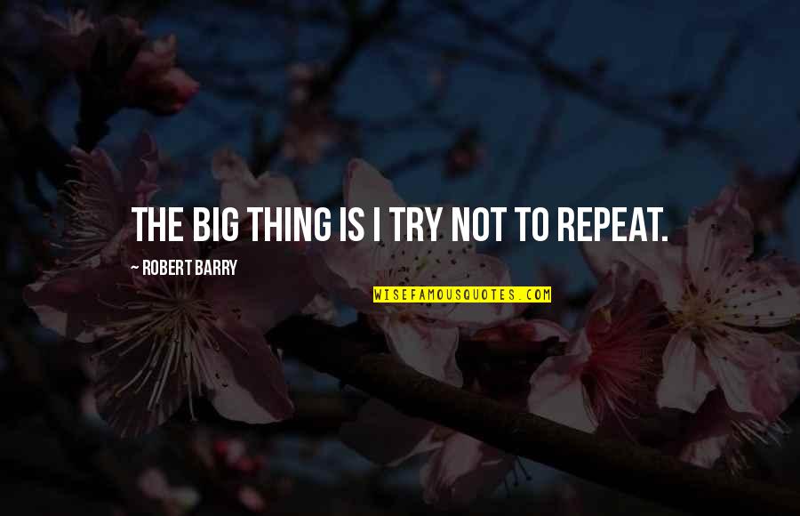 The Thing Is Quotes By Robert Barry: The big thing is I try not to