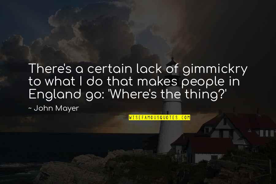 The Thing Quotes By John Mayer: There's a certain lack of gimmickry to what