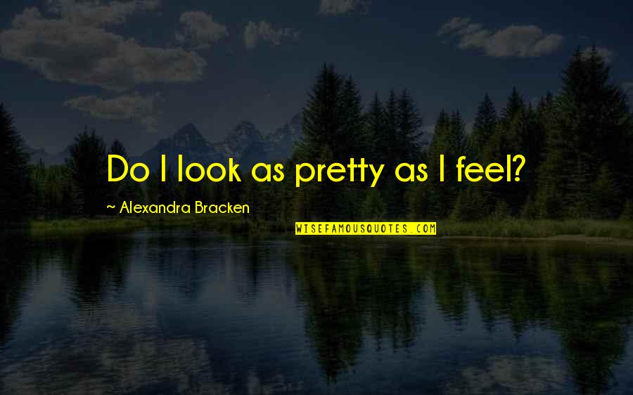 The Things Around Your Neck Quotes By Alexandra Bracken: Do I look as pretty as I feel?