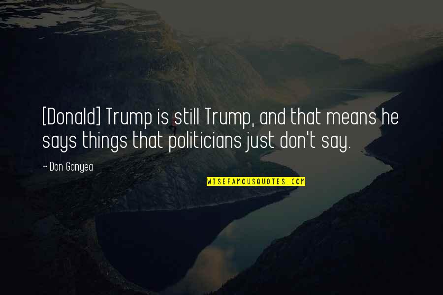 The Things He Says Quotes By Don Gonyea: [Donald] Trump is still Trump, and that means