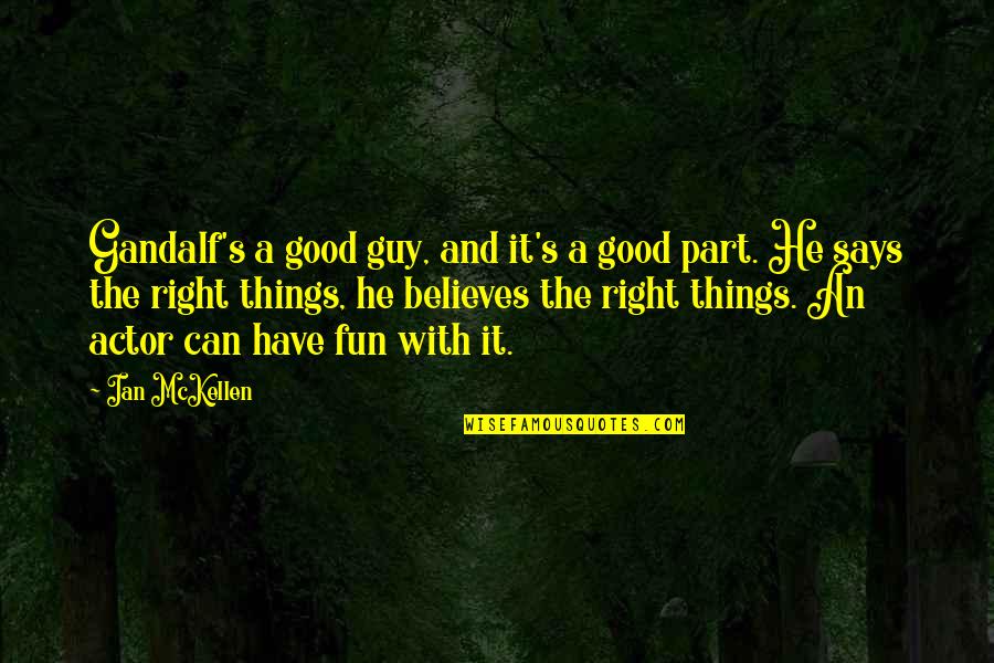 The Things He Says Quotes By Ian McKellen: Gandalf's a good guy, and it's a good