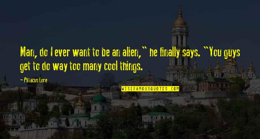 The Things He Says Quotes By Pittacus Lore: Man, do I ever want to be an