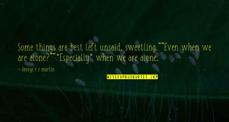 The Things Left Unsaid Quotes By George R R Martin: Some things are best left unsaid, sweetling.""Even when