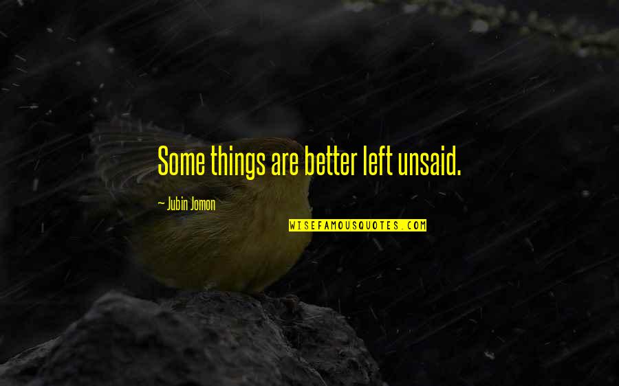 The Things Left Unsaid Quotes By Jubin Jomon: Some things are better left unsaid.