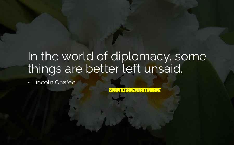 The Things Left Unsaid Quotes By Lincoln Chafee: In the world of diplomacy, some things are