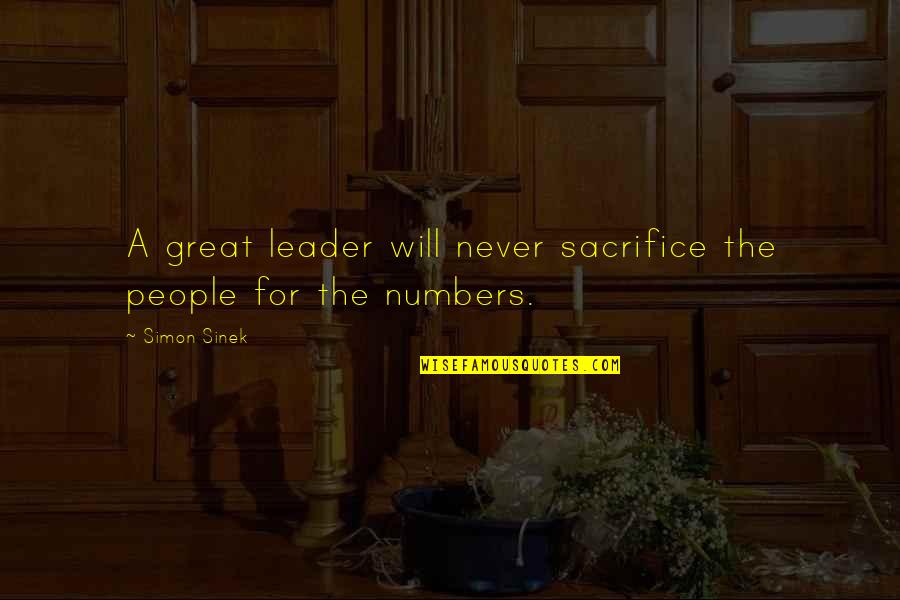 The Things Left Unsaid Quotes By Simon Sinek: A great leader will never sacrifice the people