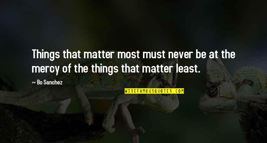 The Things That Matter Most Quotes By Bo Sanchez: Things that matter most must never be at