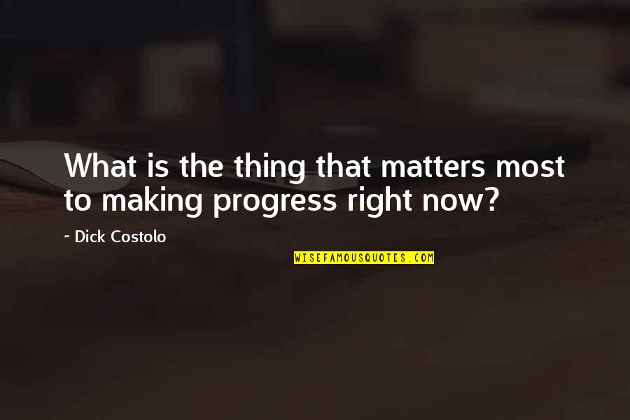 The Things That Matter Most Quotes By Dick Costolo: What is the thing that matters most to