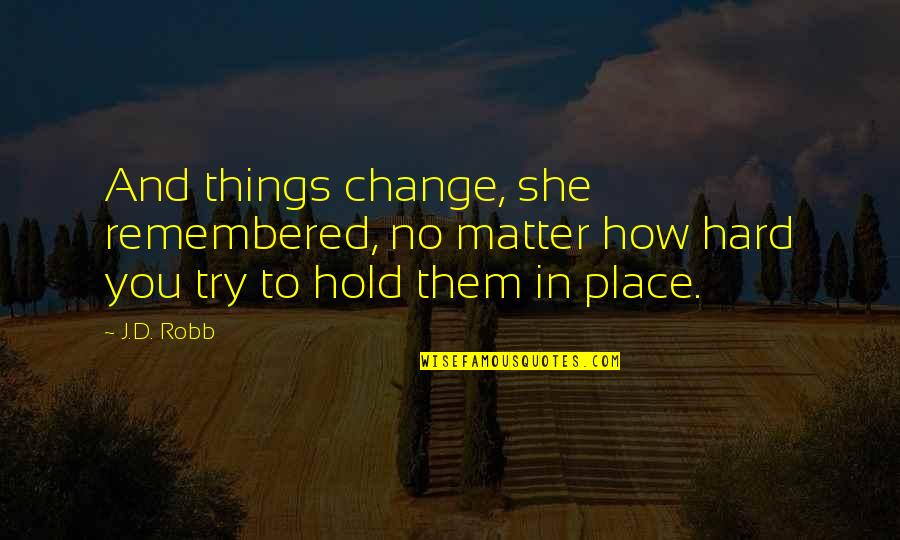 The Things That Matter Most Quotes By J.D. Robb: And things change, she remembered, no matter how