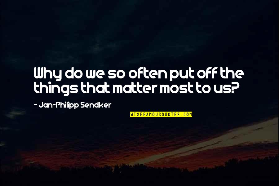 The Things That Matter Most Quotes By Jan-Philipp Sendker: Why do we so often put off the
