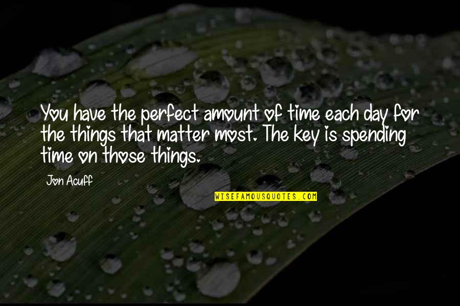 The Things That Matter Most Quotes By Jon Acuff: You have the perfect amount of time each