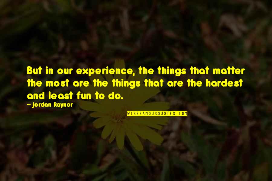 The Things That Matter Most Quotes By Jordan Raynor: But in our experience, the things that matter