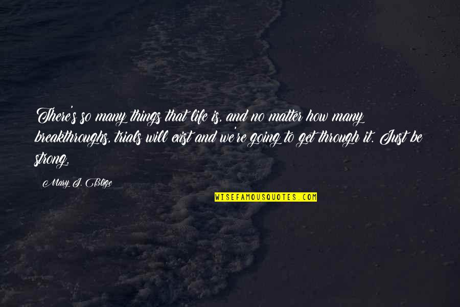 The Things That Matter Most Quotes By Mary J. Blige: There's so many things that life is, and