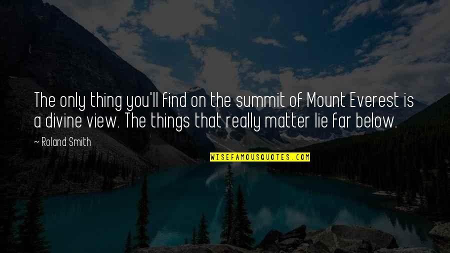 The Things That Matter Most Quotes By Roland Smith: The only thing you'll find on the summit