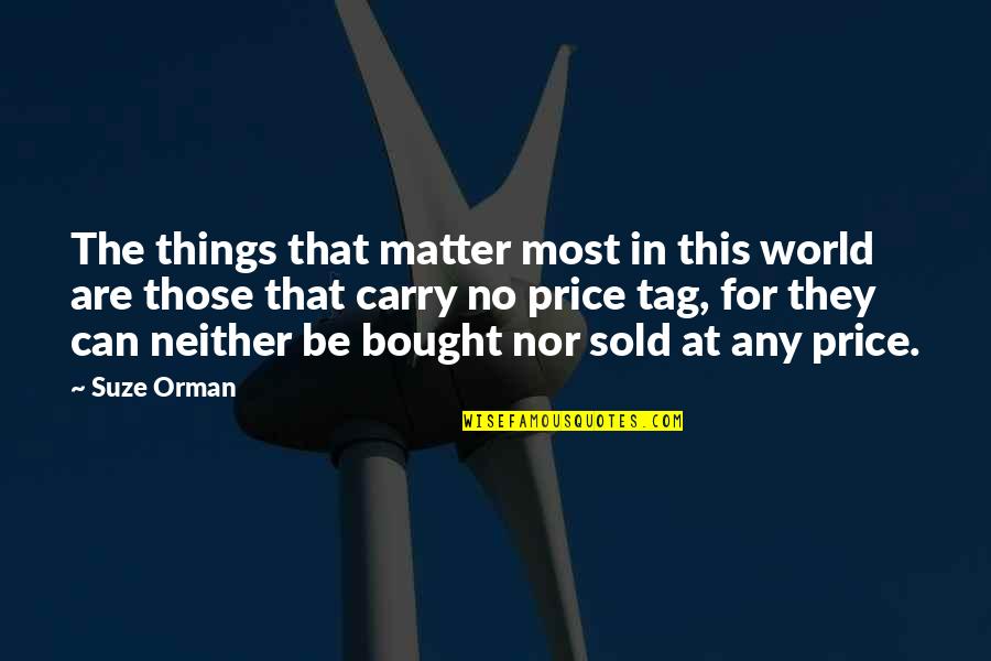 The Things That Matter Most Quotes By Suze Orman: The things that matter most in this world