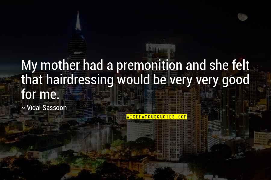The Things They Carried Ambush Quotes By Vidal Sassoon: My mother had a premonition and she felt The Things They Carried Ambush Quotes By Vidal Sassoon: My mother had a premonition and she felt