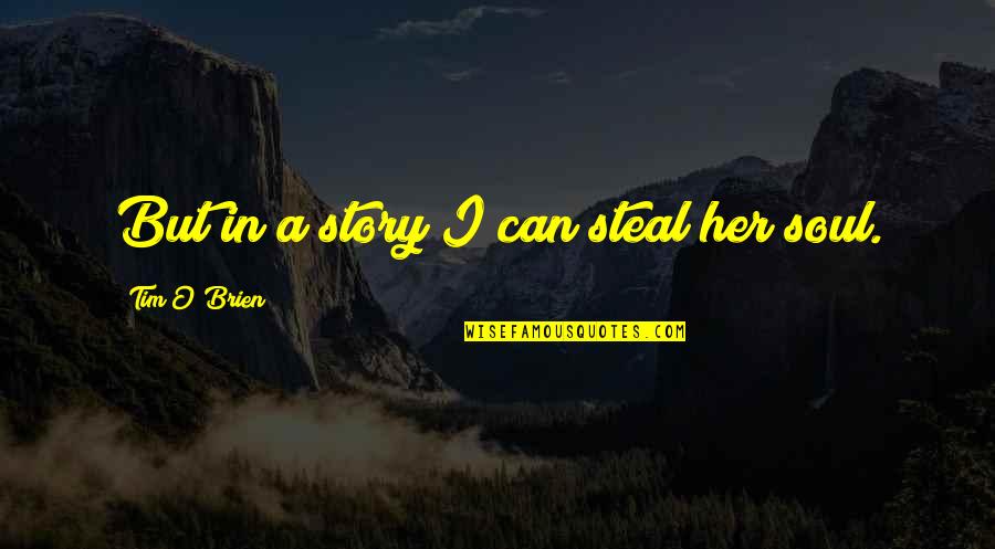 The Things We Carried Quotes By Tim O'Brien: But in a story I can steal her