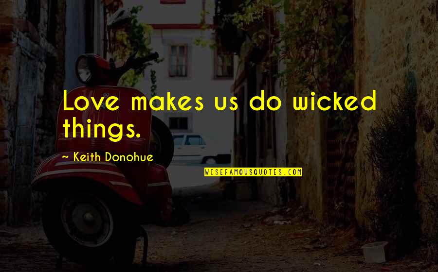 The Things We Do For Love Quotes By Keith Donohue: Love makes us do wicked things.