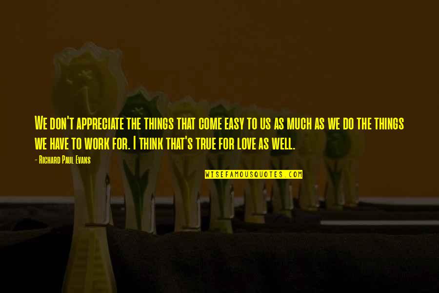 The Things We Do For Love Quotes By Richard Paul Evans: We don't appreciate the things that come easy