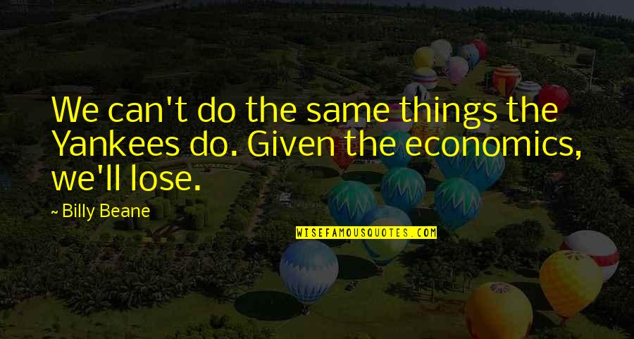 The Things We Do Quotes By Billy Beane: We can't do the same things the Yankees