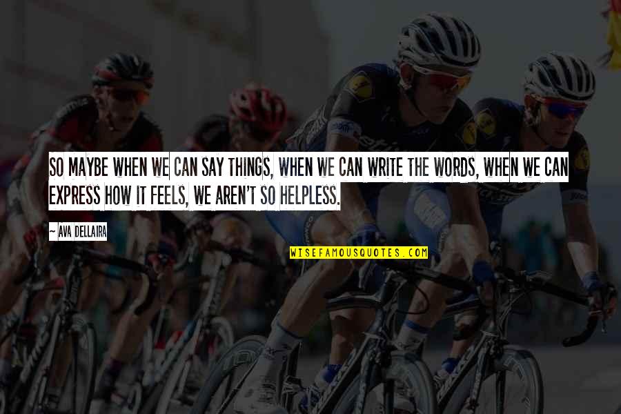 The Things We Say Quotes By Ava Dellaira: So maybe when we can say things, when The Things We Say Quotes By Ava Dellaira: So maybe when we can say things, when