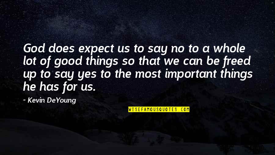The Things We Say Quotes By Kevin DeYoung: God does expect us to say no to The Things We Say Quotes By Kevin DeYoung: God does expect us to say no to