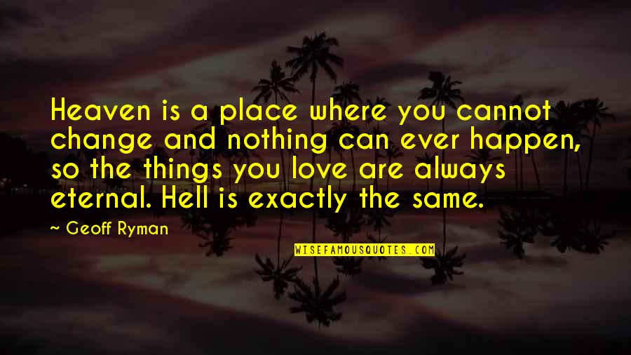 The Things You Love Quotes By Geoff Ryman: Heaven is a place where you cannot change
