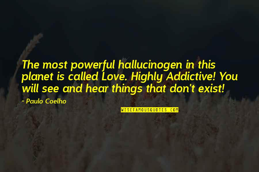 The Things You Love Quotes By Paulo Coelho: The most powerful hallucinogen in this planet is