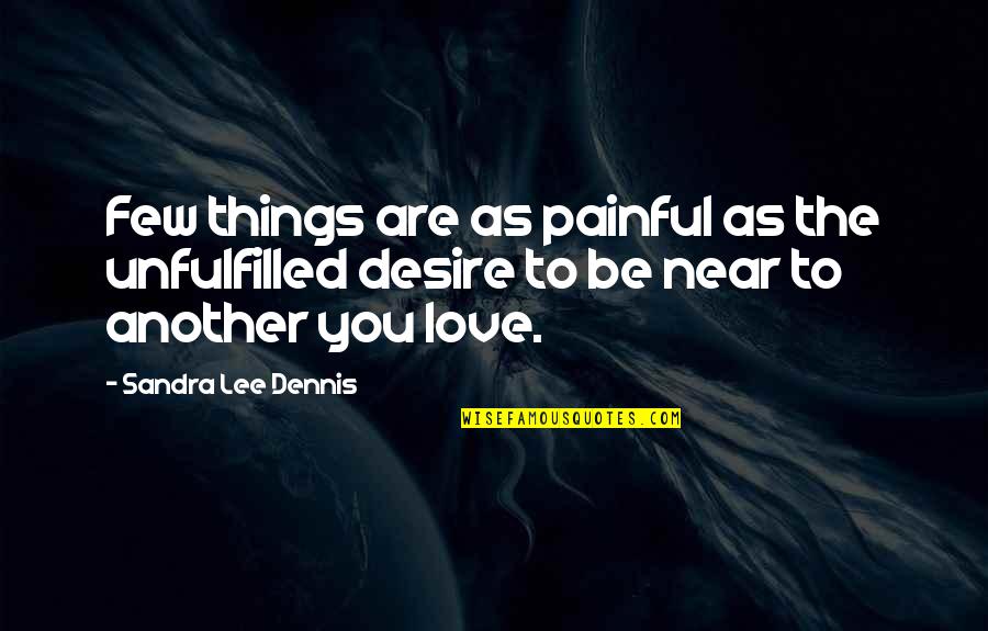 The Things You Love Quotes By Sandra Lee Dennis: Few things are as painful as the unfulfilled