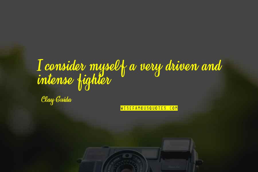 The Things You Own End Up Owning You Quotes By Clay Guida: I consider myself a very driven and intense The Things You Own End Up Owning You Quotes By Clay Guida: I consider myself a very driven and intense