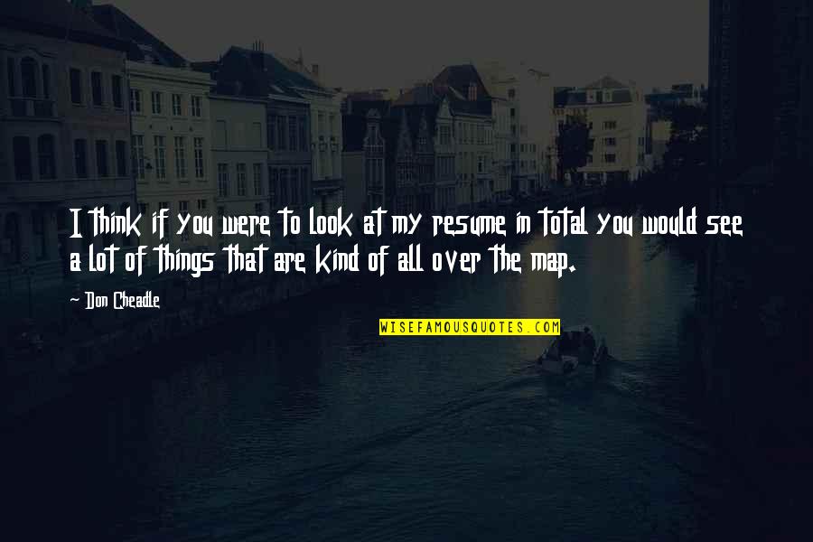 The Things You See Quotes By Don Cheadle: I think if you were to look at