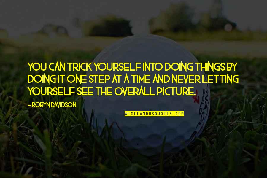 The Things You See Quotes By Robyn Davidson: You can trick yourself into doing things by