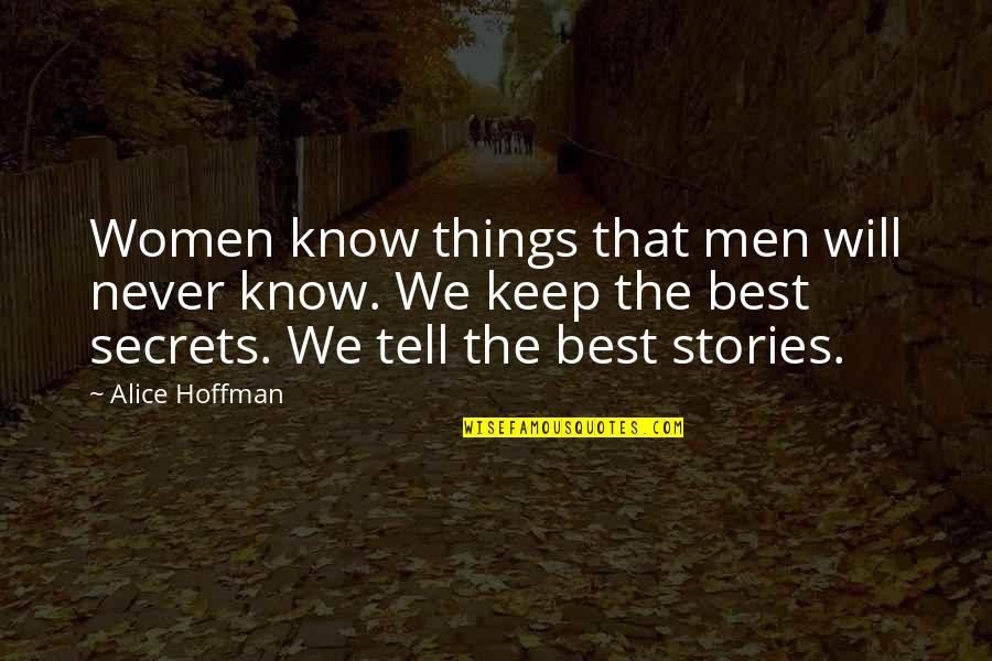 The Things You'll Never Know Quotes By Alice Hoffman: Women know things that men will never know.