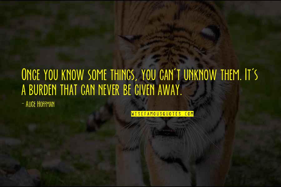 The Things You'll Never Know Quotes By Alice Hoffman: Once you know some things, you can't unknow