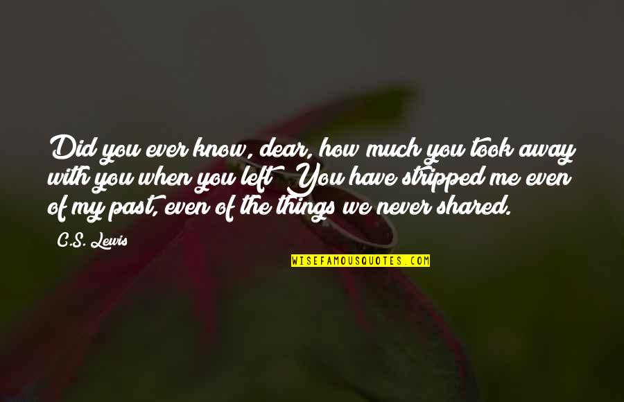 The Things You'll Never Know Quotes By C.S. Lewis: Did you ever know, dear, how much you