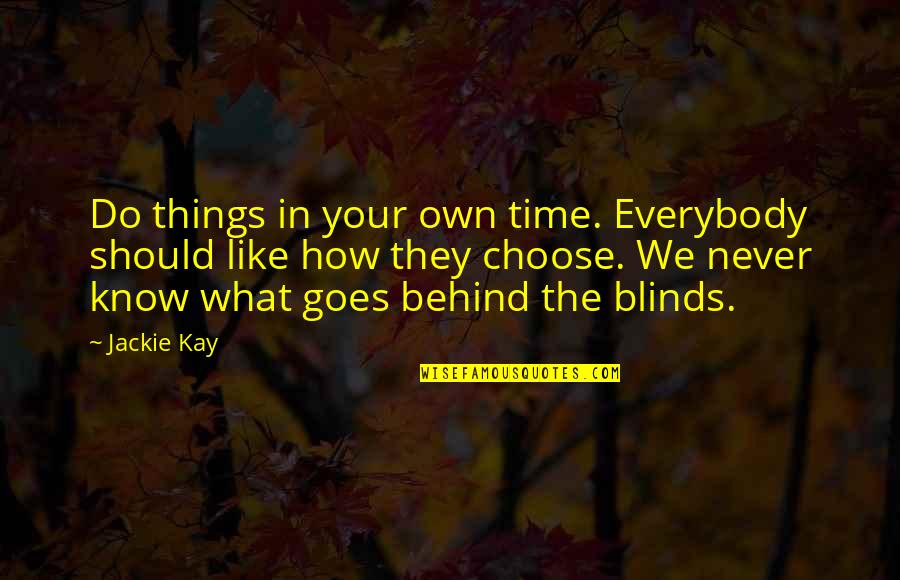 The Things You'll Never Know Quotes By Jackie Kay: Do things in your own time. Everybody should