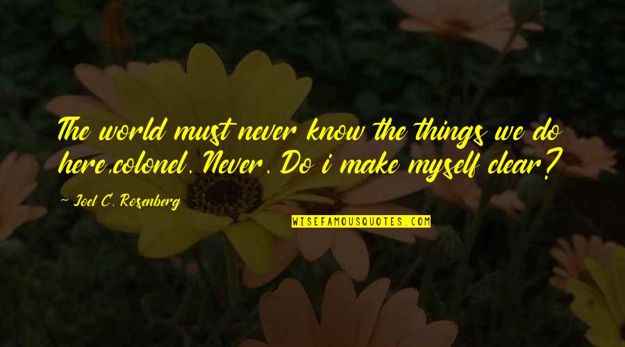 The Things You'll Never Know Quotes By Joel C. Rosenberg: The world must never know the things we