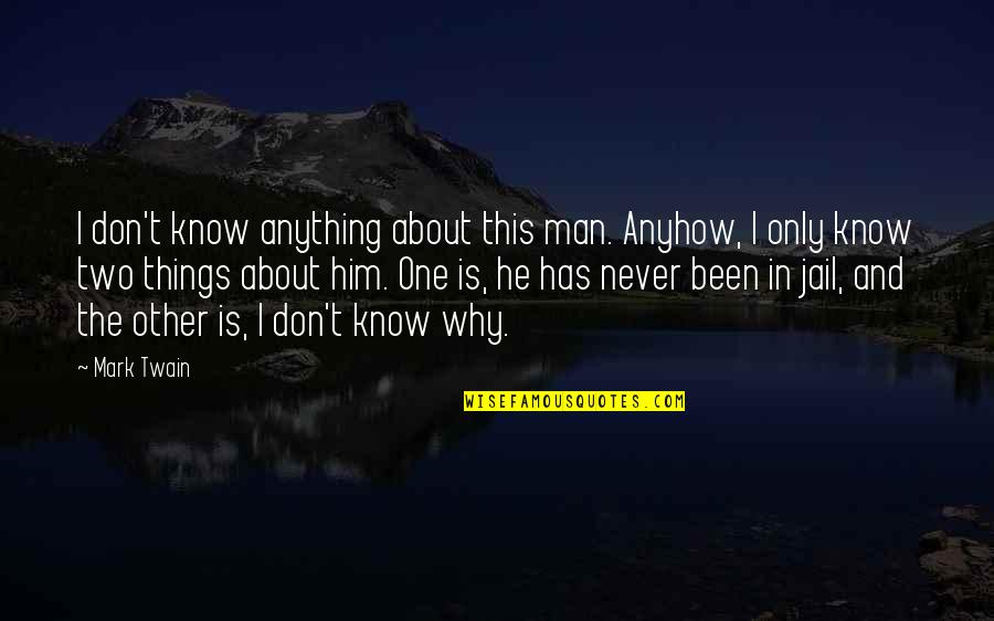 The Things You'll Never Know Quotes By Mark Twain: I don't know anything about this man. Anyhow,