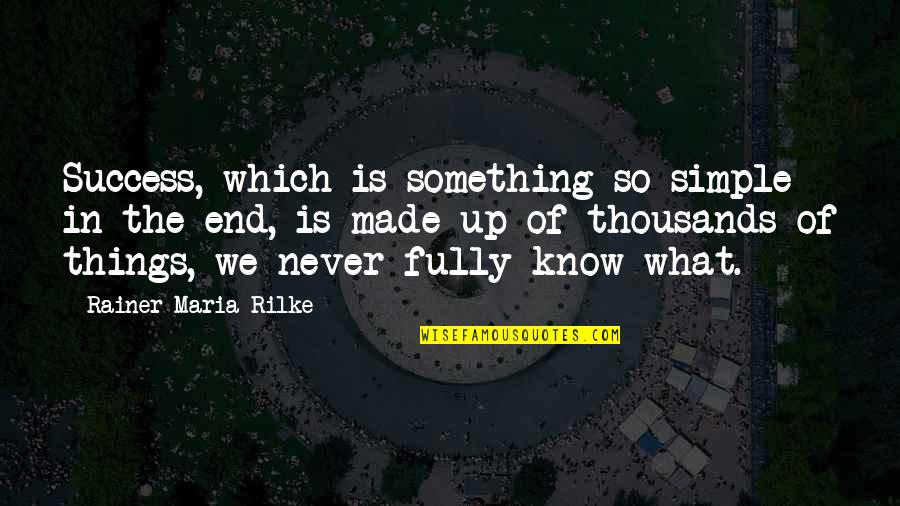 The Things You'll Never Know Quotes By Rainer Maria Rilke: Success, which is something so simple in the
