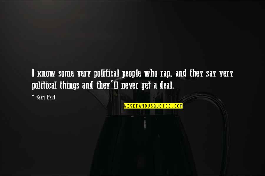 The Things You'll Never Know Quotes By Sean Paul: I know some very political people who rap,