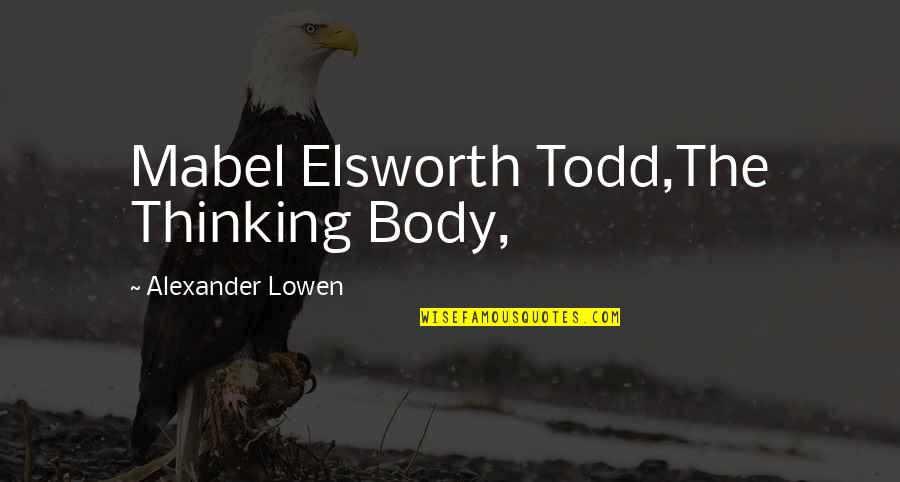 The Thinking Body Quotes By Alexander Lowen: Mabel Elsworth Todd,The Thinking Body, The Thinking Body Quotes By Alexander Lowen: Mabel Elsworth Todd,The Thinking Body,