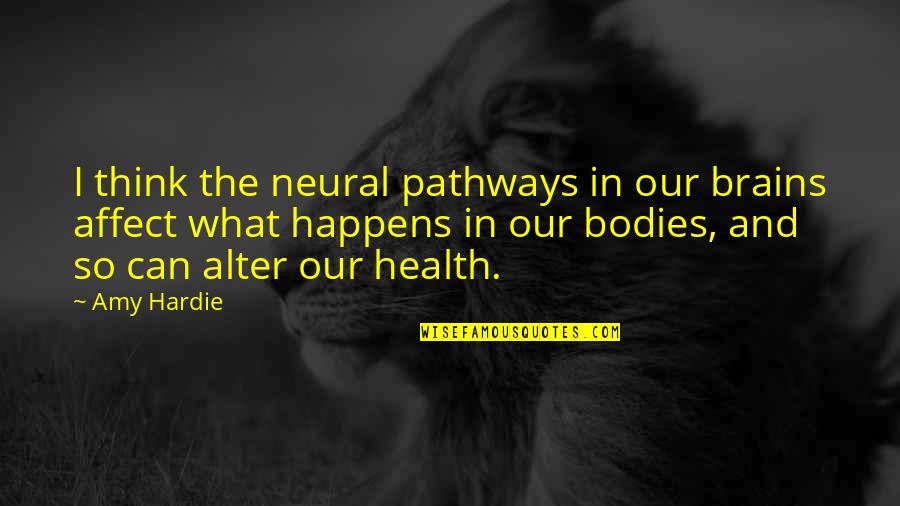 The Thinking Body Quotes By Amy Hardie: I think the neural pathways in our brains